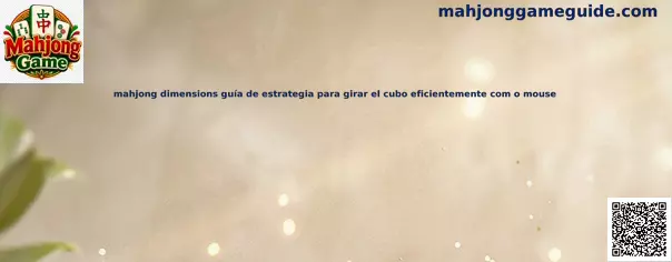 Guía de estrategia Mahjong Dimensions para girar cubo con mouse