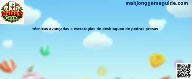 Técnicas avanzadas y estrategias de desbloqueo de piedras presas en Mahjong Game